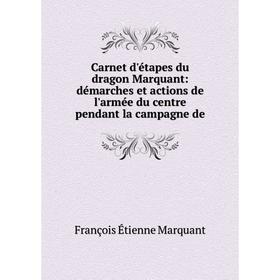 

Книга Carnet d'étapes du dragon Marquant: démarches et actions de l'armée du centre pendant la campagne de