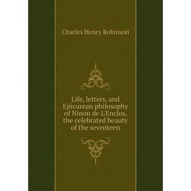 

Книга Life, letters, and Epicurean philosophy of Ninon de L'Enclos, the celebrated beauty of the seventeen