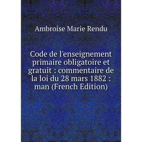 

Книга Code de l'enseignement primaire obligatoire et gratuit: commentaire de la loi du 28 mars 1882: man (French Edition)