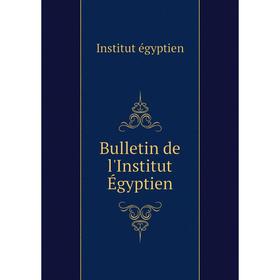 

Книга Bulletin de l'Institut Égyptien