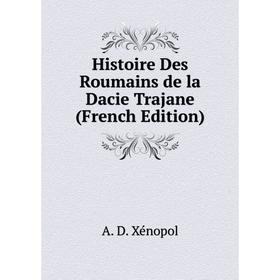 

Книга Histoire Des Roumains de la Dacie Trajane (French Edition)