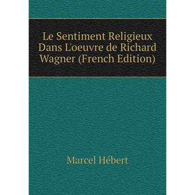 

Книга Le Sentiment Religieux Dans L'oeuvre de Richard Wagner