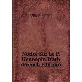 

Книга Notice Sur Le P Hennepin D'ath