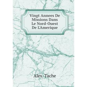 

Книга Vingt Annees De Missions Dans Le Nord-Ouest De L'Amerique