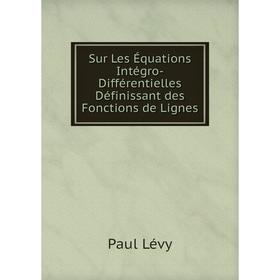 

Книга Sur Les Équations Intégro-Différentielles Définissant des Fonctions de Lignes