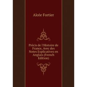 

Книга Précis de l'Histoire de France, Avec des Notes Explicatives en Anglais (French Edition)