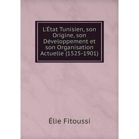 

Книга L'État Tunisien, son Origine, son Développement et son Organisation Actuelle (1525-1901)