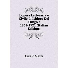 

Книга L'opera Letteraria e Civile di Isidoro Del Lungo: 1861-1921