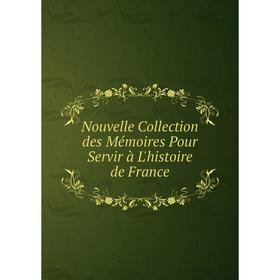 

Книга Nouvelle Collection des Mémoires Pour Servir à L'histoire de France