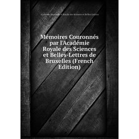 

Книга Mémoires Couronnés par l'Académie Royale des Sciences et Belles-Lettres de Bruxelles