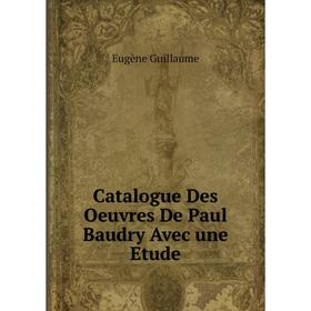 

Книга Catalogue Des Oeuvres De Paul Baudry Avec une Etude