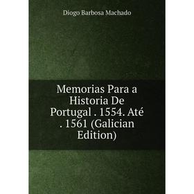 

Книга Memoria s Para a Historia De Portugal 1554 Até 1561 (Galician Edition)