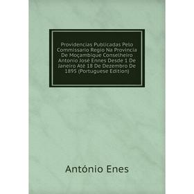 

Книга Providencias Publicadas Pelo Commissario Regio Na Provincia De Moçambique Conselheiro Antonio José Ennes Desde 1 De Janeiro Até