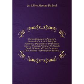 

Книга Corpo Diplomático Portuguès Contendo Os Actos E Relações Políticas E Diplomáticas De Portugal Com As Diversas Potências Do Mundo