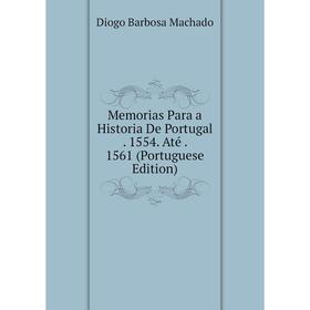 

Книга Memoria s Para a Historia De Portugal 1554 Até 1561 (Portuguese Edition)