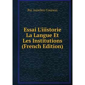 

Книга Essai L'iiistorie La Langue Et Les Institutions (French Edition)