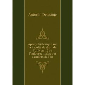 

Книга Aperçu historique sur la Faculté de droit de l'Université de Toulouse: maîtres et escoliers de l'an