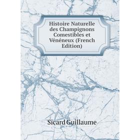 

Книга Histoire Naturelle des Champignons Comestibles et Vénéneux (French Edition)