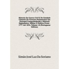 

Книга Historia Da Guerra Civil E Do Estabele Cimento Do Governo Parlamentar Em Portugal Comprehedendo a Historia Diplomatics, Militar E Politica D'est