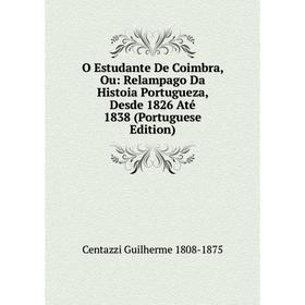 

Книга O Estudante De Coimbra, Ou: Relampago Da Histoia portugueza, Desde 1826 Até 1838 (Portuguese Edition)