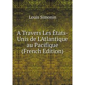 

Книга A Travers Les États-Unis de L'Atlantique au Pacifique (French Edition)