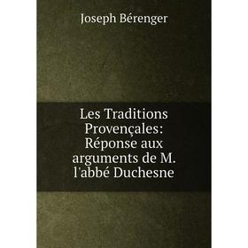 

Книга Les Traditions Provençales: Réponse aux arguments de M l'abbé Duchesne