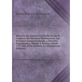 

Книга Historia Da Guerra Civil E Do Estabele Cimento Do Governo Parlamentar Em Portugal Comprehedendo a Historia Diplomatics, Militar E Politica D'est