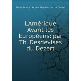 

Книга L'Amérique Avant les Européens: par Th Desdevises du Dezert