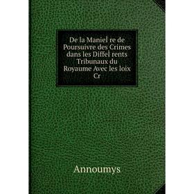 

Книга De la ManieÌre de Poursuivre des Crimes dans les DiffeÌrents Tribunaux du Royaume Avec les loix Cr