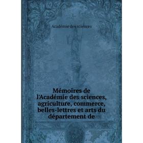 

Книга Mémoires de l'Académie des Sciences, agriculture, commerce, belles-lettres et arts du département de