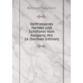 

Книга Ostfrieslands Handel und Schiffahrt Vom Ausgang des 16