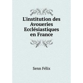 

Книга L'institution des Avoueries Ecclésiastiques en France
