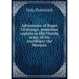 

Книга Adventures of Roger L'Estrange, sometime captain in the Florida army, of his excellency the Marquis