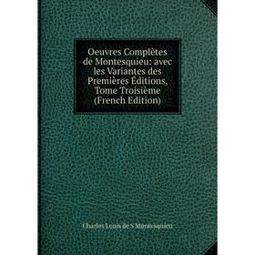 

Книга Oeuvres complètes de Montesquieu: avec les Variantes des Premières Éditions, Tome Troisième