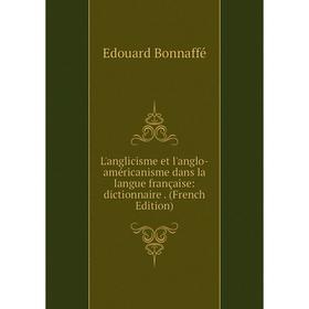 

Книга L'anglicisme et l'anglo-américanisme dans la langue française: dictionnaire