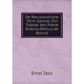 

Книга De Recuperatione Terre Sancte: Ein Traktat des Pierre Dubois.(Petrus de Bosco)