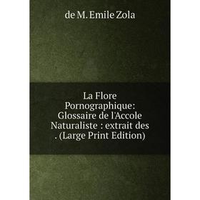 

Книга La Flore Pornographique: Glossaire de l'Accole Naturaliste: extrait des. (Large Print Edition)