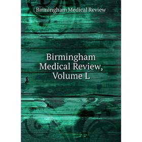 

Книга Birmingham Medical Review, Volume L