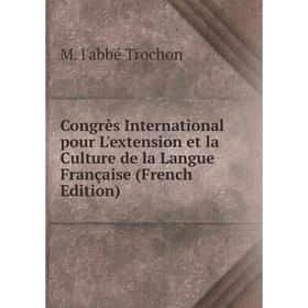 

Книга Congrès International pour L'extension et la Culture de la Langue Française (French Edition)