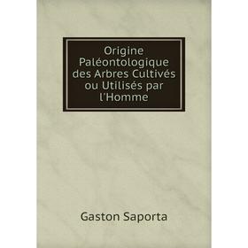 

Книга Origine Paléontologique des Arbres Cultivés ou Utilisés par l'Homme