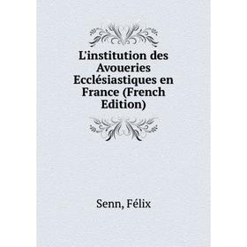 

Книга L'institution des Avoueries Ecclésiastiques en France
