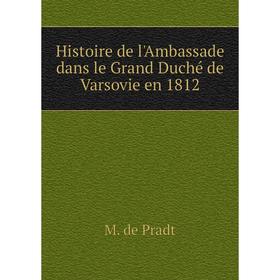 

Книга Histoire de l'Ambassade dans le Grand Duché de Varsovie en 1812