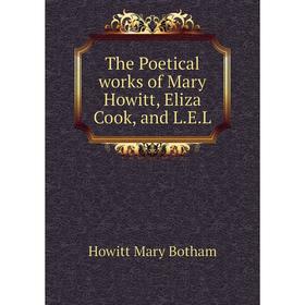 

Книга The Poetical works of Mary Howitt, Eliza Cook, and L.E.L