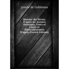 

Книга Histoire des Perses, D'après les Auteurs Orientaux, Grecs et Latins et Particulièrement D'après (French Edition)