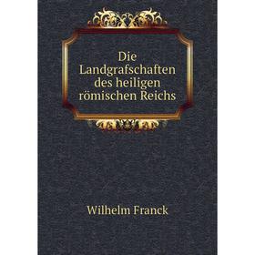 

Книга Die Landgrafschaften des heiligen römischen Reichs