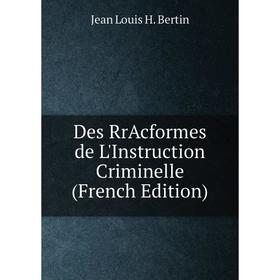 

Книга Des RrAcformes de L'Instruction Criminelle (French Edition)