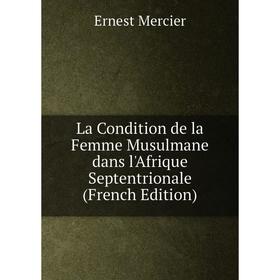 

Книга La Condition de la Femme Musulmane dans l'Afrique Septentrionale