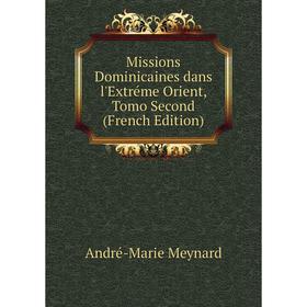 

Книга Missions Dominicaines dans l'Extréme Orient, Tomo Second