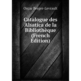 

Книга Catalogue des Alsatica de la Bibliothèque (French Edition)