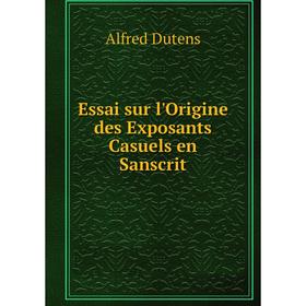 

Книга Essai sur l'Origine des Exposants Casuels en Sanscrit